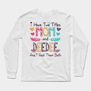 I Have Two Titles Mom And Deedee And I Rock Them Both Wildflower Happy Mother's Day Long Sleeve T-Shirt